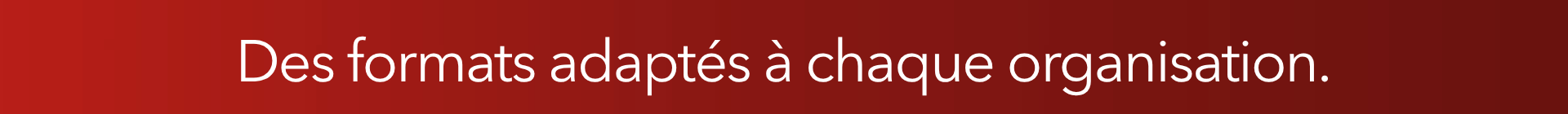 Bandeau institut 02Des formats adaptés à chaque organisation